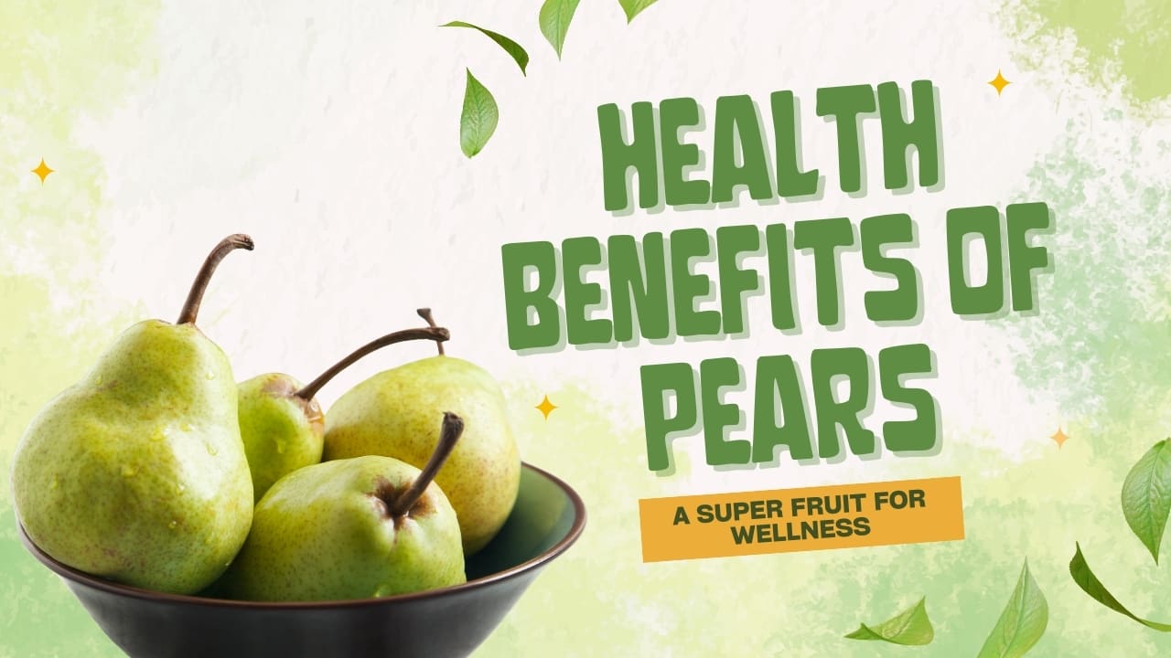Health and Nutrition Benefits of Pears: A Super fruit for Wellness