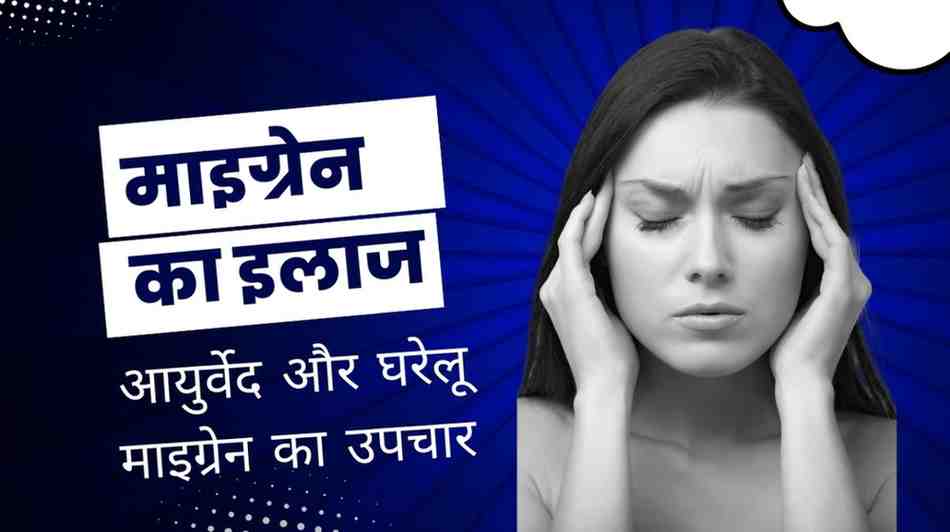 माइग्रेन का इलाज – आयुर्वेद और घरेलू माइग्रेन का उपचार, Migraine Treatment in Hindi