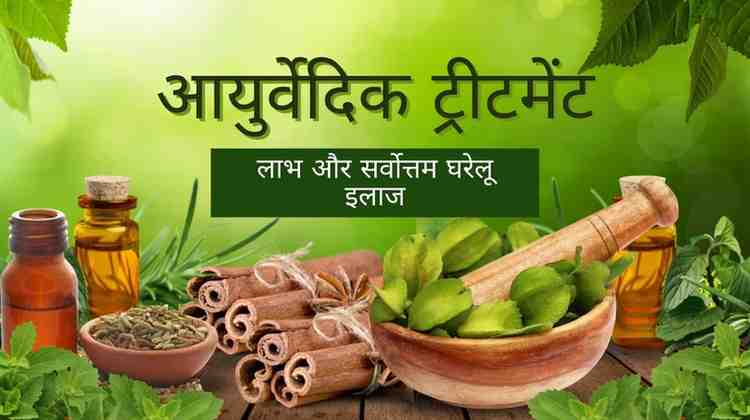 आयुर्वेदिक ट्रीटमेंट: लाभ और सर्वोत्तम घरेलू इलाज, Ayurvedic Treatment in Hindi
