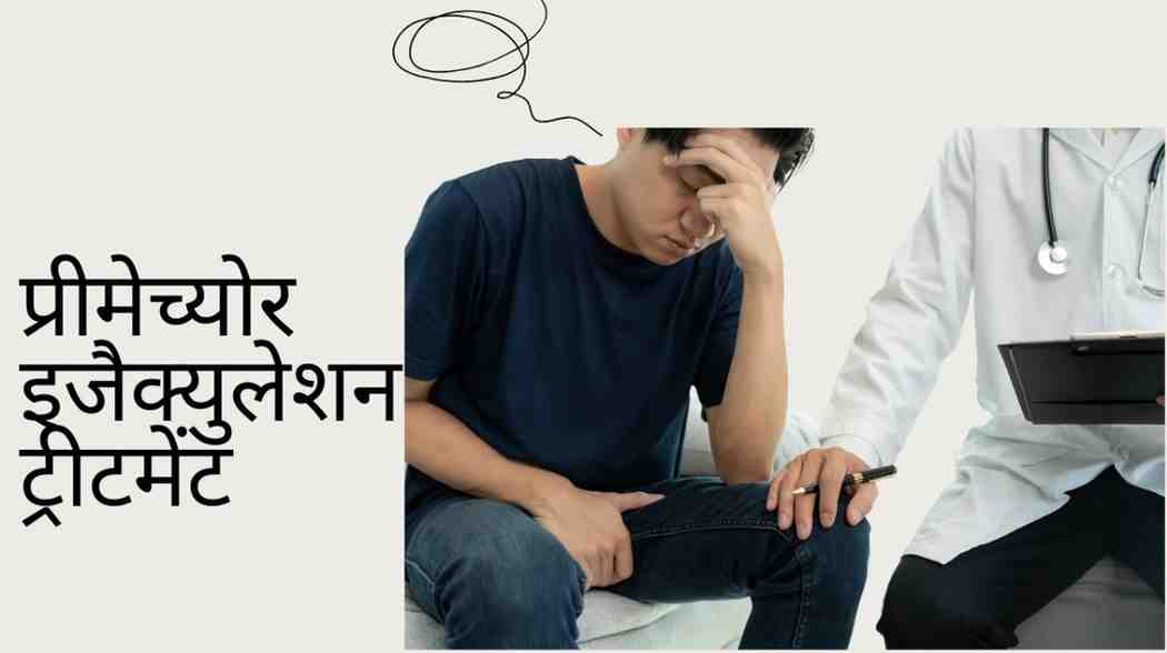 प्रीमेच्योर इजैक्युलेशन ट्रीटमेंट: घरेलू उपचार, Premature Ejaculation Treatment in Hindi