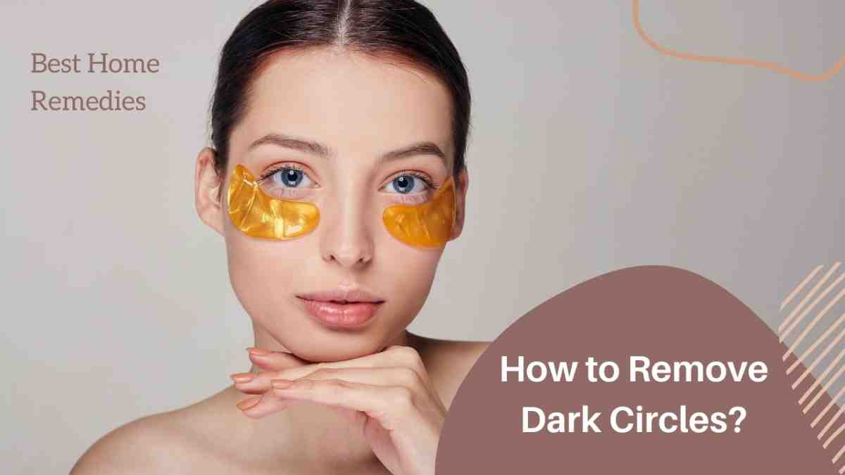 How to Remove Dark Circles? Best Home Remedies for Dark Circles