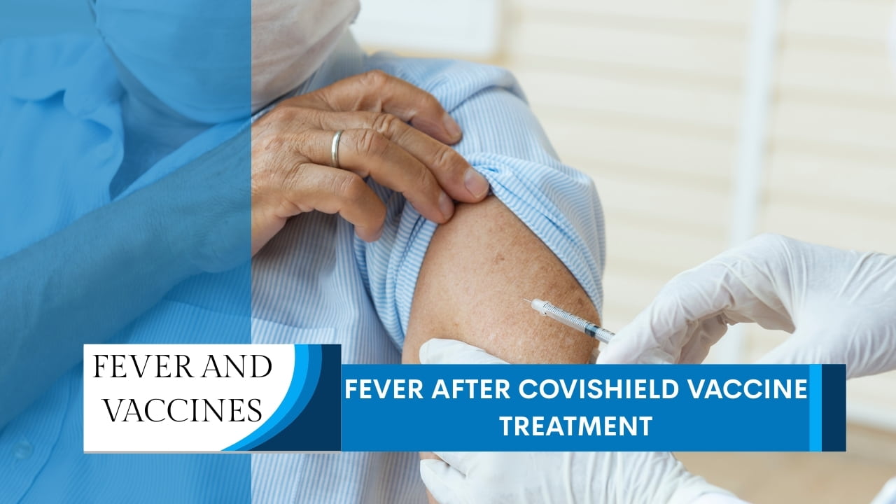 Fever after Covishield Vaccine Treatment – Fever and Vaccines