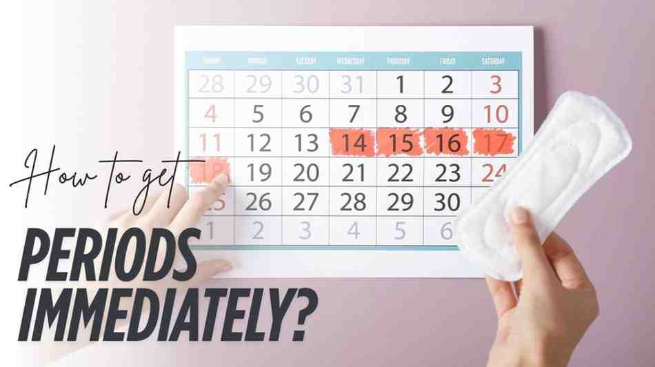 How to get Periods immediately? Effective Tips to get Periods Early