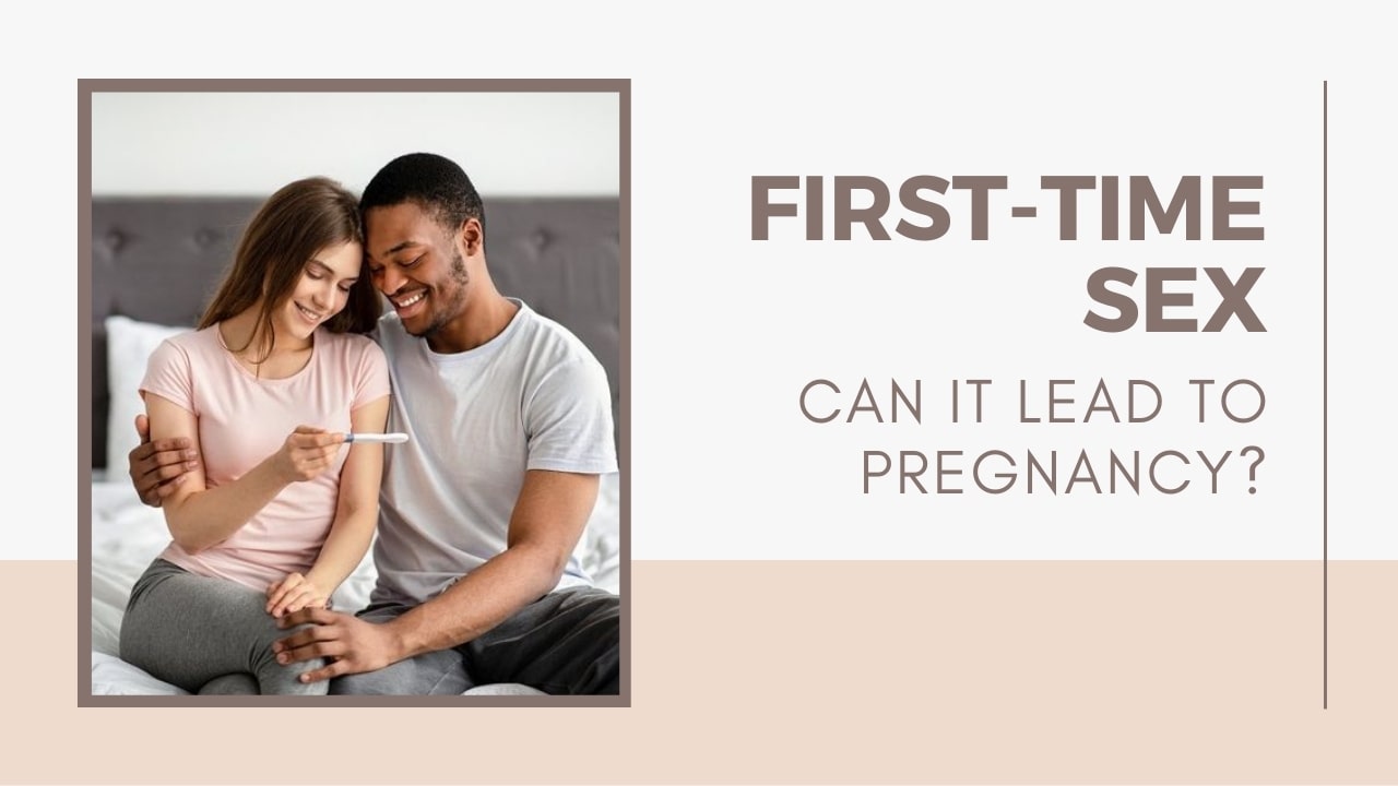 First-Time Sex: Can it lead to pregnancy? | Pregnancy Chances for Teens and Adults