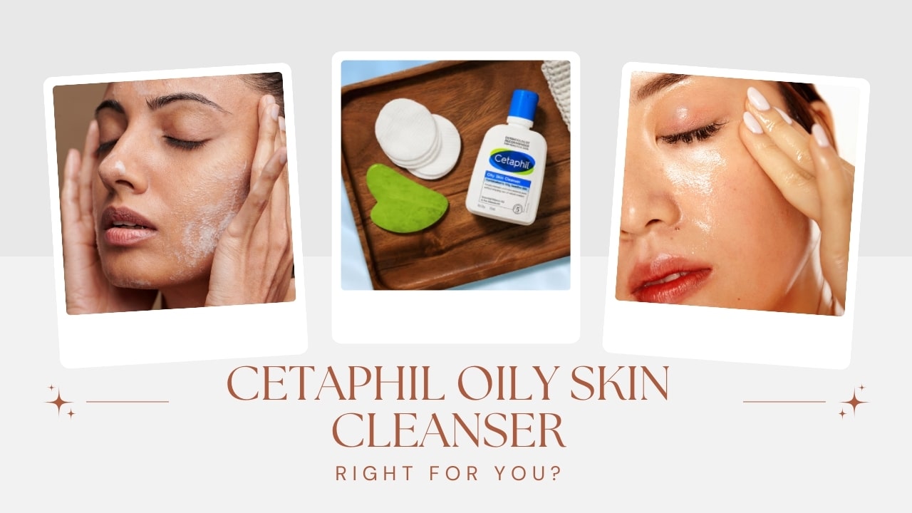 Is Cetaphil Oily Skin Cleanser right for you? – Buy Cetaphil Oily Skin Cleanser Online