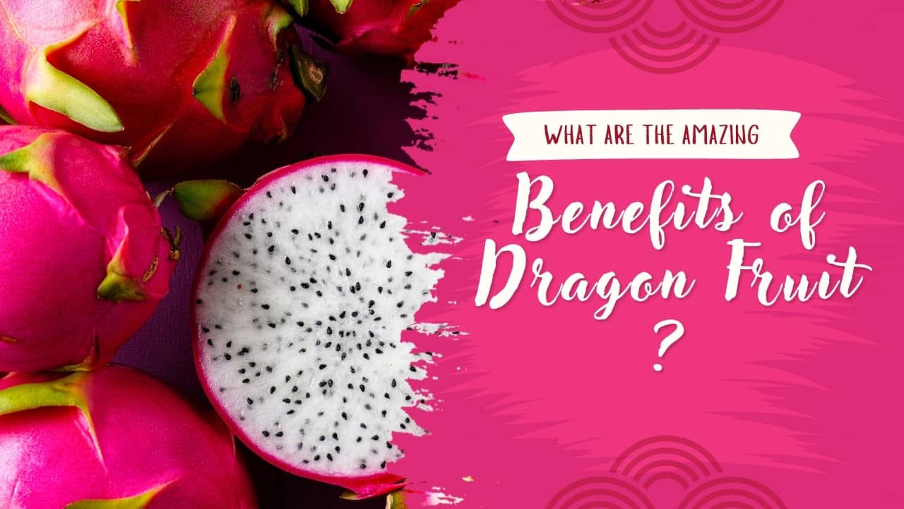 What Are the Amazing Benefits of Dragon Fruit ?