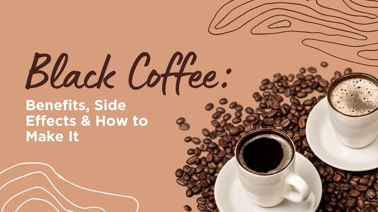 Black Coffee: Benefits, Side Effects & How to Make It