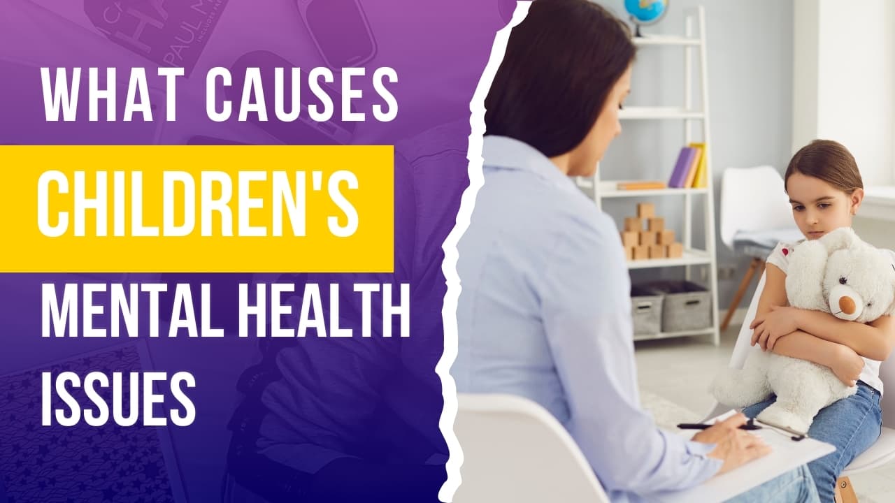 What Causes Children’s Mental Health Issues? And How To Prevent It?