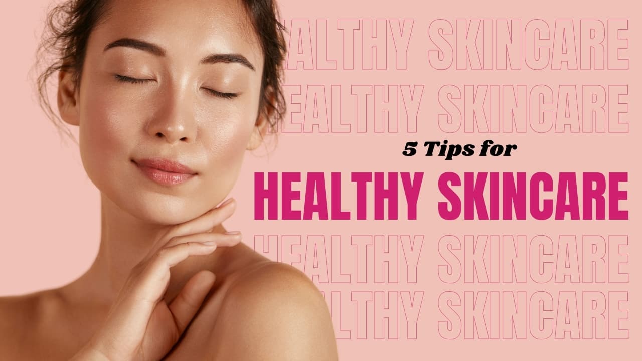 Skin Care : 5 Tips for Healthy Skin