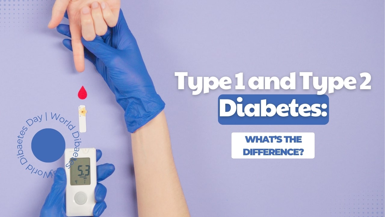 Type 1 and Type 2 Diabetes: What’s the Difference?